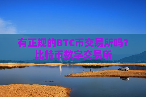 有正规的BTC币交易所吗？比特币数字交易所
