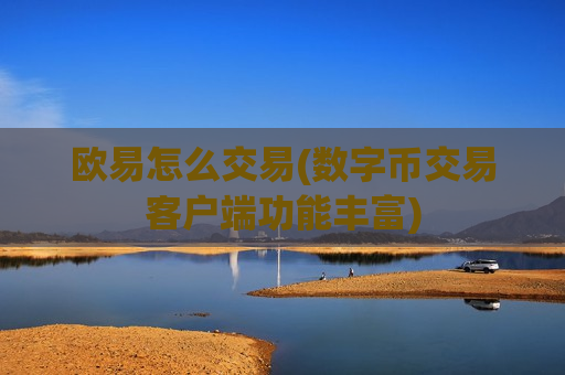 欧易怎么交易(数字币交易客户端功能丰富)