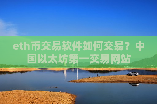 eth币交易软件如何交易？中国以太坊第一交易网站