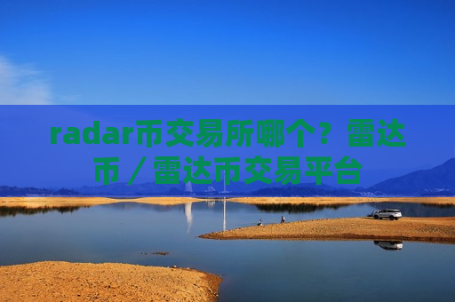 radar币交易所哪个？雷达币／雷达币交易平台