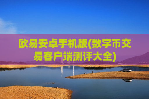 欧易安卓手机版(数字币交易客户端测评大全) 欧易安卓手机版(数字币交易客户端测评大全)