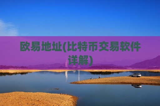 欧易地址(比特币交易软件详解)