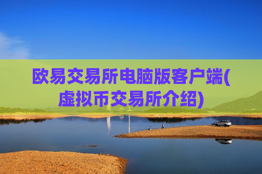 欧易交易所电脑版客户端(虚拟币交易所介绍)