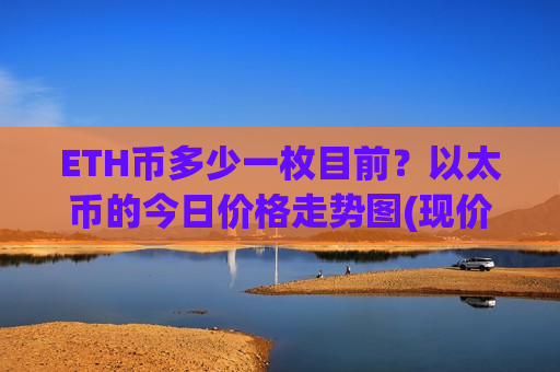 ETH币多少一枚目前？以太币的今日价格走势图(现价28620.37元)
