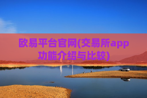 欧易平台官网(交易所app功能介绍与比较)