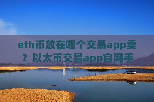 eth币放在哪个交易app卖？以太币交易app官网手