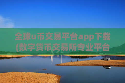 全球u币交易平台app下载(数字货币交易所专业平台)