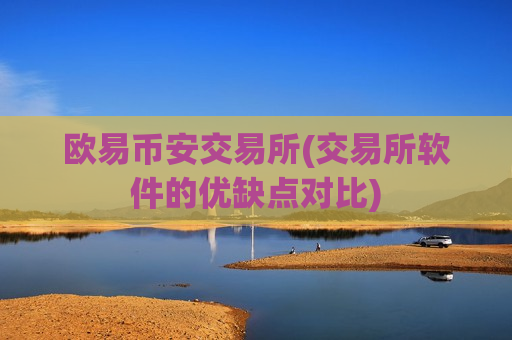 欧易币安交易所(交易所软件的优缺点对比)