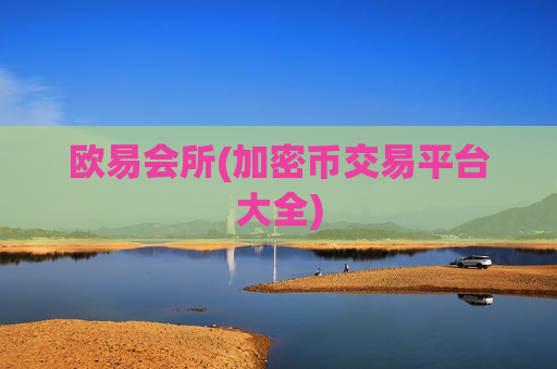 欧易会所(加密币交易平台大全)
