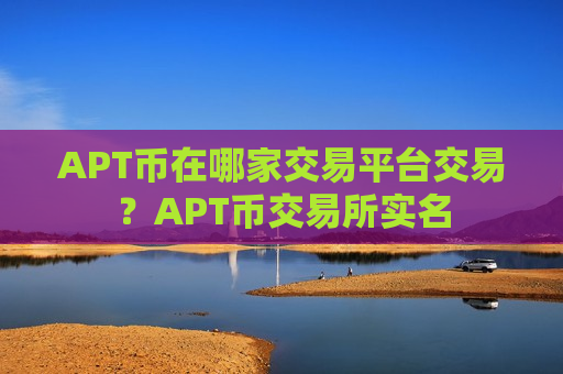 APT币在哪家交易平台交易？APT币交易所实名