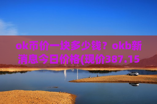 ok币价一块多少钱？okb新消息今日价格(现价387.155元)