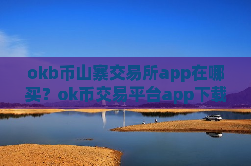 okb币山寨交易所app在哪买？ok币交易平台app下载邮箱注册