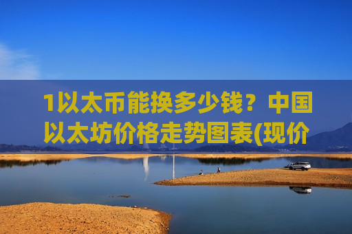 1以太币能换多少钱？中国以太坊价格走势图表(现价28655.77元)