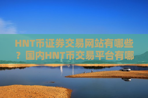 HNT币证券交易网站有哪些？国内HNT币交易平台有哪些