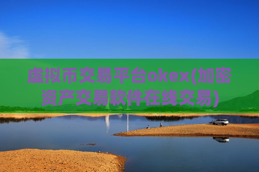 虚拟币交易平台okex(加密资产交易软件在线交易)