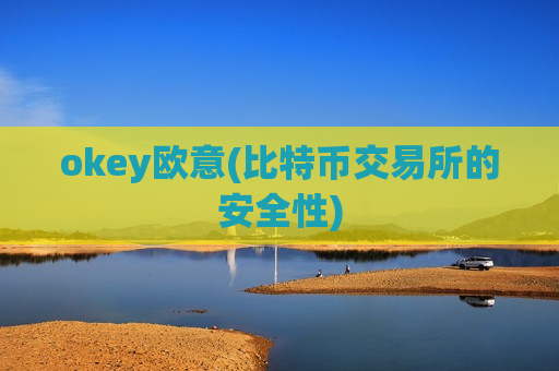 okey欧意(比特币交易所的安全性)