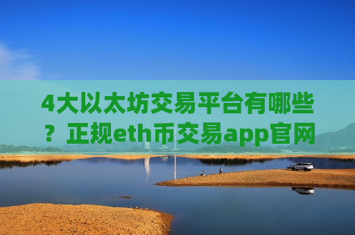 4大以太坊交易平台有哪些？正规eth币交易app官网