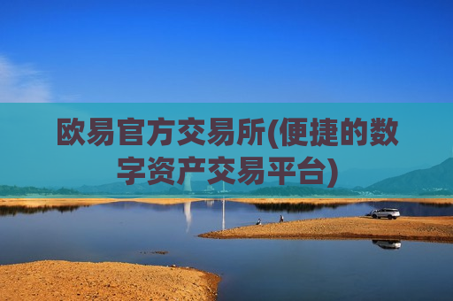 欧易官方交易所(便捷的数字资产交易平台)