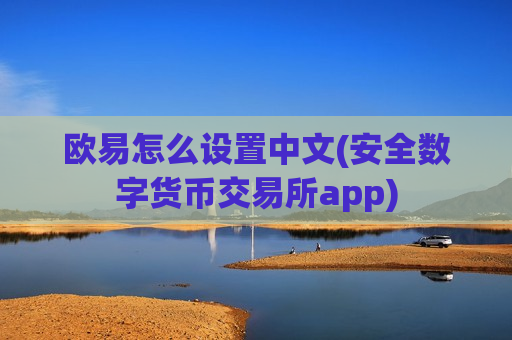 欧易怎么设置中文(安全数字货币交易所app)