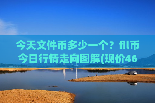 今天文件币多少一个？fil币今日行情走向图解(现价46.8708元)