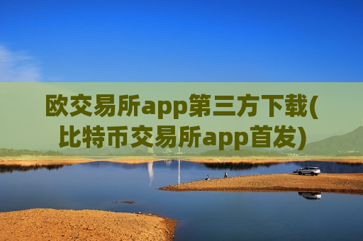 欧交易所app第三方下载(比特币交易所app首发)