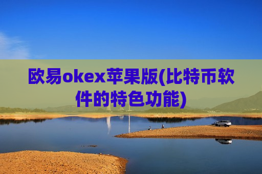 欧易okex苹果版(比特币软件的特色功能)