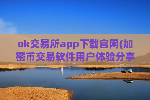 ok交易所app下载官网(加密币交易软件用户体验分享)