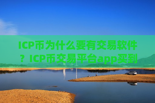 ICP币为什么要有交易软件？ICP币交易平台app买到的