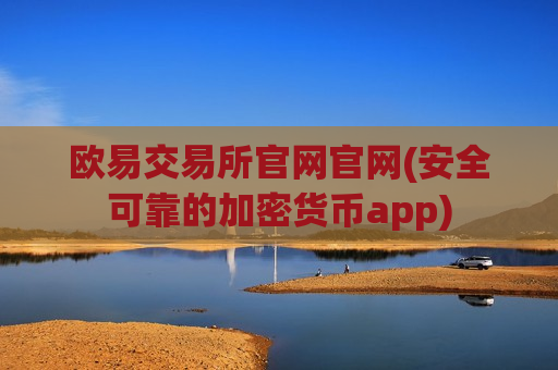 欧易交易所官网官网(安全可靠的加密货币app)