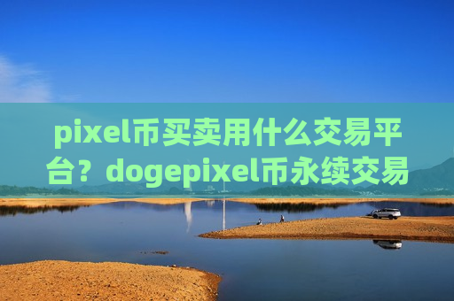 pixel币买卖用什么交易平台？dogepixel币永续交易所