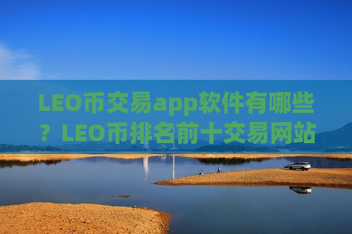 LEO币交易app软件有哪些？LEO币排名前十交易网站