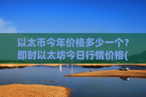 以太币今年价格多少一个？即时以太坊今日行情价格(现价29216.64元)