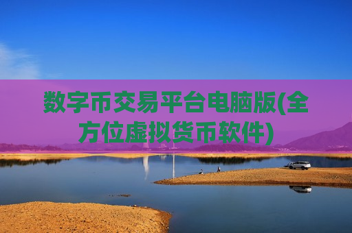 数字币交易平台电脑版(全方位虚拟货币软件)