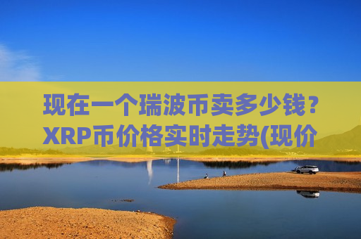 现在一个瑞波币卖多少钱？XRP币价格实时走势(现价18.7881元)