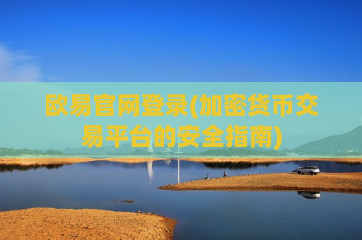 欧易官网登录(加密货币交易平台的安全指南)