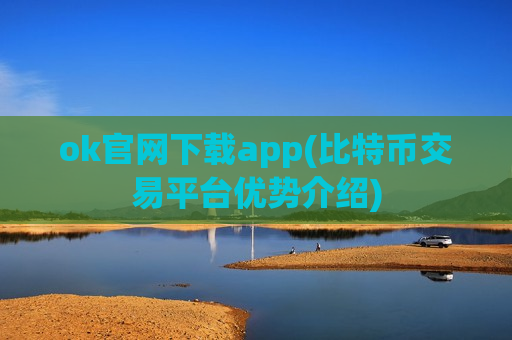 ok官网下载app(比特币交易平台优势介绍)