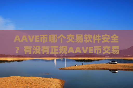 AAVE币哪个交易软件安全？有没有正规AAVE币交易平台app
