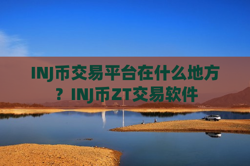 INJ币交易平台在什么地方？INJ币ZT交易软件