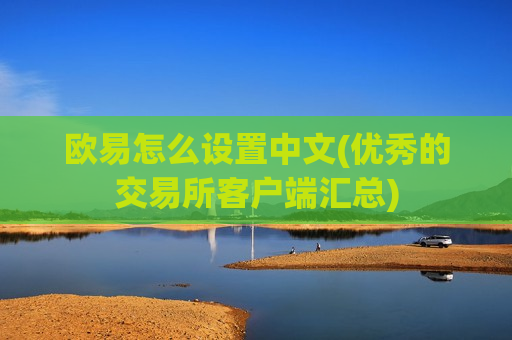 欧易怎么设置中文(优秀的交易所客户端汇总)