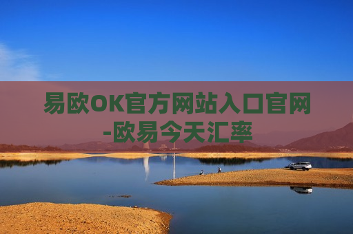 易欧OK官方网站入口官网-欧易今天汇率