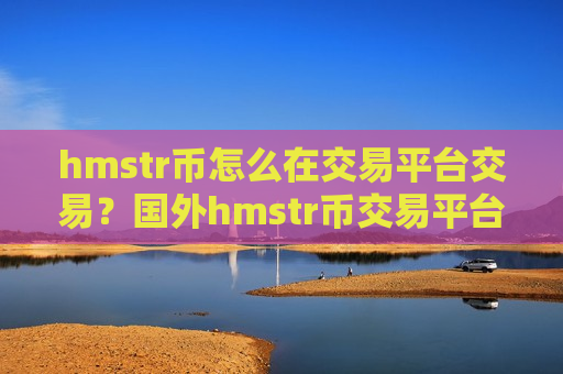 hmstr币怎么在交易平台交易？国外hmstr币交易平台合法吗