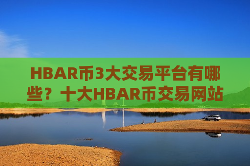 HBAR币3大交易平台有哪些？十大HBAR币交易网站官网查询官方