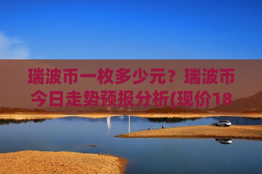 瑞波币一枚多少元？瑞波币今日走势预报分析(现价18.9119元)