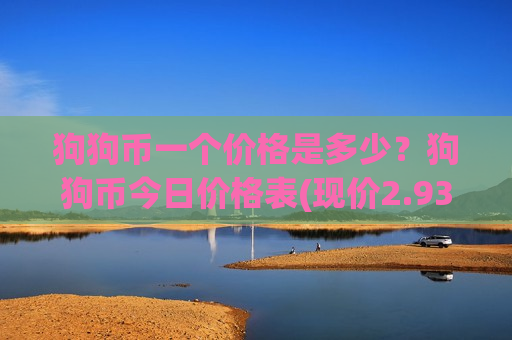 狗狗币一个价格是多少？狗狗币今日价格表(现价2.9334元)