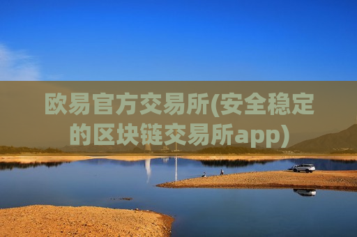 欧易官方交易所(安全稳定的区块链交易所app)
