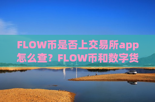 FLOW币是否上交易所app怎么查？FLOW币和数字货币交易app
