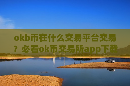 okb币在什么交易平台交易？必看ok币交易所app下载app