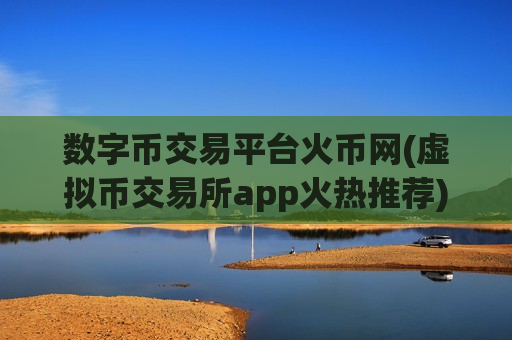 数字币交易平台火币网(虚拟币交易所app火热推荐)