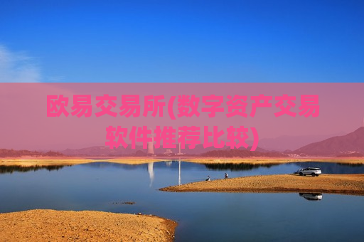 欧易交易所(数字资产交易软件推荐比较)