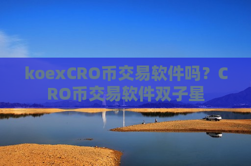 koexCRO币交易软件吗？CRO币交易软件双子星